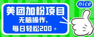 外面卖980的美团加粉项目，无脑操作，每日轻松200＋【揭秘】-大东资源库