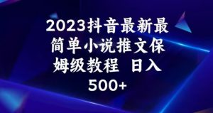 2023抖音最新最简单小说推文保姆级教程，日入500+【揭秘】-大东资源库