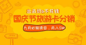 九月必做国庆节旅游卡最新分销玩法教程，月入5W+，全国可做【揭秘】-大东资源库