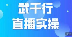 武千行直播实操课，账号定位、带货账号搭建、选品等-大东资源库