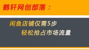闲鱼做好这5个步骤让你店铺迅速抢占市场流量【揭秘】-大东资源库