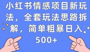 小红书情感项目新玩法，全套玩法思路拆解，简单粗暴日入500+【揭秘】-大东资源库