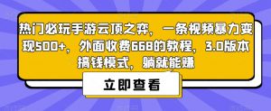 热门必玩手游云顶之弈，一条视频暴力变现500+，外面收费668的教程，3.0版本搞钱模式，躺就能赚-大东资源库