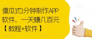 傻瓜式1分钟制作APP软件，一天赚几百元【教程+软件】【揭秘】-大东资源库