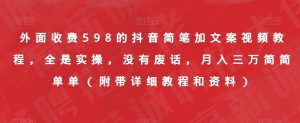 外面收费598的抖音简笔加文案视频教程，全是实操，没有废话，月入三万简简单单（附带详细教程和资料）-大东资源库