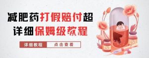 外面收费2800的减肥药打假赔付超详细教程解析，稳稳下车【详细玩法教程】【仅揭秘】-大东资源库