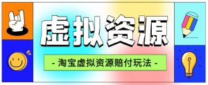全网首发淘宝虚拟资源赔付玩法，利润单玩法单日6000+【仅揭秘】-大东资源库