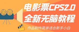 电影票CPS2.0全新无脑教程，作品制作简单适合新手小白-大东资源库