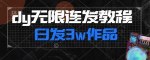 首发dy无限连发连怼来了，日发3w作品涨粉30w【仅揭秘】-大东资源库