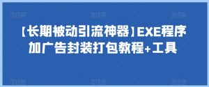 【长期被动引流神器】EXE程序加广告封装打包教程+工具-大东资源库