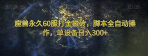 魔兽永久60服打金搬砖，脚本全自动操作，单设备日入300+【揭秘】-大东资源库