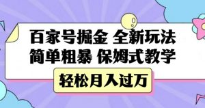百家号掘金，全新玩法，简单粗暴，保姆式教学，轻松月入过万【揭秘】-大东资源库