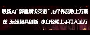 最新AI郭德纲说英语，玩法极具创新，小白轻松上手月入过万【揭秘】-大东资源库