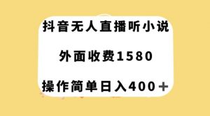 抖音无人直播听小说，外面收费1580，操作简单日入400+【揭秘】-大东资源库