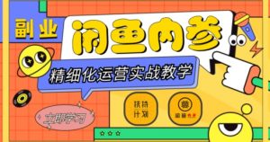 闲鱼精细化运营入门+高阶实战教学，从底层逻辑到轻松变现，多维度玩转闲鱼副业-大东资源库