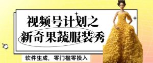 最新项目视频号计划之新奇果蔬服装秀，软件生成，零门槛零投入也可月入5000+【揭秘】-大东资源库