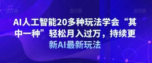 AI人工智能20多种玩法学会“其中一种”轻松月入过万，持续更新AI最新玩法-大东资源库