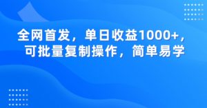 全网首发，单日收益1000+，可批量复制操作，简单易学【揭秘】-大东资源库