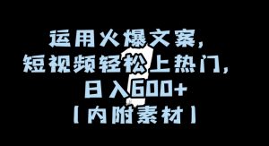 运用火爆文案，短视频轻松上热门，日入600+（内附素材）【揭秘】-大东资源库