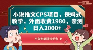 小说推文CPS项目，保姆式教学，外面收费1980，亲测日入2000+【揭秘】-大东资源库