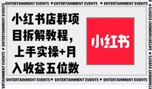 小红书店群项目拆解教程，上手实操+月入收益五位数【揭秘】-大东资源库