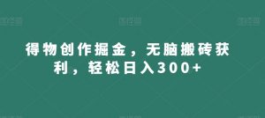 得物创作掘金，无脑搬砖获利，轻松日入300+【揭秘】-大东资源库