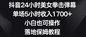 抖音24小时美女拳击弹幕，单场5小时收入1700+，小白也可操作，落地保姆教程【揭秘】-大东资源库