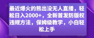 最近爆火的熊出没无人直播，轻松日入2000+，全新首发防版权违规方法【揭秘】-大东资源库
