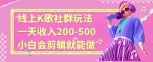 线上K歌社群结合脱单新玩法，无剪辑基础也能日入3位数，长期项目【揭秘】-大东资源库