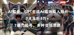 GPT生成AI猫咪拟人短片，7天涨粉4万+，暴力起号，多种变现思路【揭秘】-大东资源库