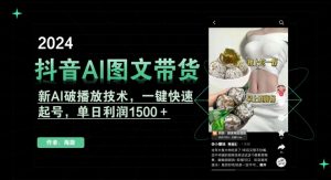 抖音AI图文带货，新AI破播放技术，一键快速起号，单日利润1500＋【揭秘】-大东资源库