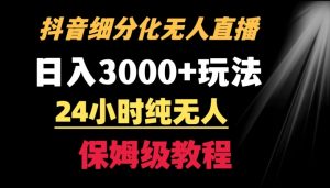 靠抖音细分化赛道无人直播，针对宝妈，24小时纯无人，日入3000+的玩法【揭秘】-大东资源库