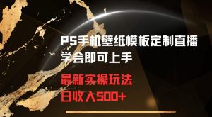 PS手机壁纸模板定制直播最新实操玩法学会即可上手日收入500+【揭秘】-大东资源库