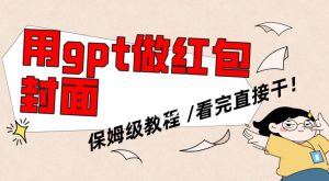 用gpt快速生成微信红包封面，保姆级别教程，小白看完即可上手操作【揭秘】-大东资源库