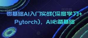 零基础AI入门实战(深度学习+Pytorch)，AI必备基础-大东资源库