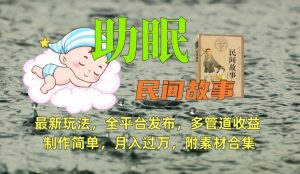 助眠式民间故事最新玩法，全平台发布，多管道收益，制作简单【附素材合集】-大东资源库