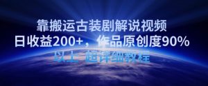 靠搬运古装剧解说视频，日收益200+，作品原创度90%以上，超详细教程【揭秘】-大东资源库
