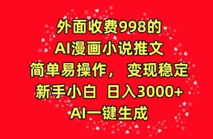 外面收费998的AI漫画小说推文，简单易操作，变现稳定，新手小白日入3000+，AI一键生成【揭秘】-大东资源库