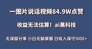 一图片说话视频84.9W点赞，收益无法估算，ai赛道蓝海项目，小白无脑掌握日收入保守1000+【揭秘】-大东资源库