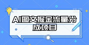 AI图文掘金流量分成项目，持续收益操作【揭秘】-大东资源库