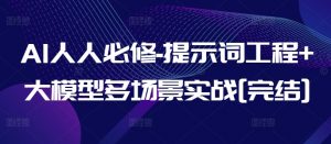 AI人人必修-提示词工程+大模型多场景实战[完结]-大东资源库