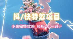 抖音快手双平台特效教程，玩法简单，小白完整攻略，轻松100+到手【揭秘】-大东资源库