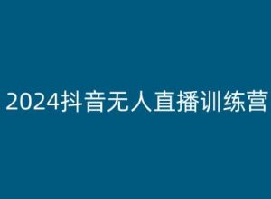 2024抖音无人直播训练营，多种无人直播玩法全解析-大东资源库