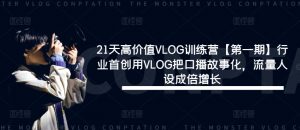21天高价值VLOG训练营【第一期】行业首创用VLOG把口播故事化，流量人设成倍增长-大东资源库