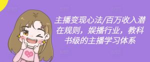 主播变现心法/百万收入潜在规则，娱播行业，教科书级的主播学习体系-大东资源库