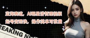 蓝海赛道，AI明星讲哲理视频，起号变现快，操作简单可批量【揭秘】-大东资源库