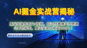 AI掘金实战营：黑科技操作图文+视频，知识付费博主不愿意公开的秘密，真正实现日收益1k【揭秘】-大东资源库