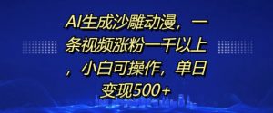 AI生成沙雕动漫，一条视频涨粉一千以上，小白可操作，单日变现500+-大东资源库