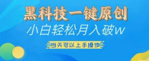 黑科技一键原创小白轻松月入破w，三当天可以上手操作【揭秘】-大东资源库
