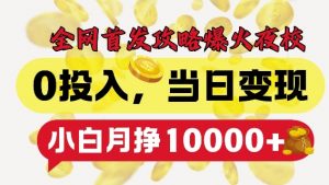 全网首发爆火夜校，0投入，当日变现，小白轻松月入1w+【揭秘】-大东资源库